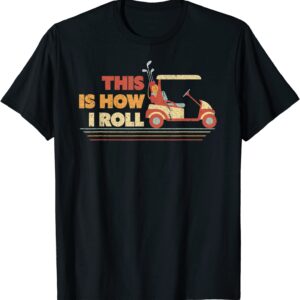 This Is How I Roll Shirt. Gift For Dad, Vintage Golf Cart T-Shirt