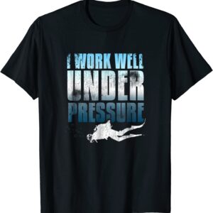 I Work Well Under Pressure Scuba Diving Shirt