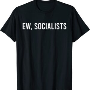 Ew Socialists Shirt Funny Politics Capitalism T-Shirt