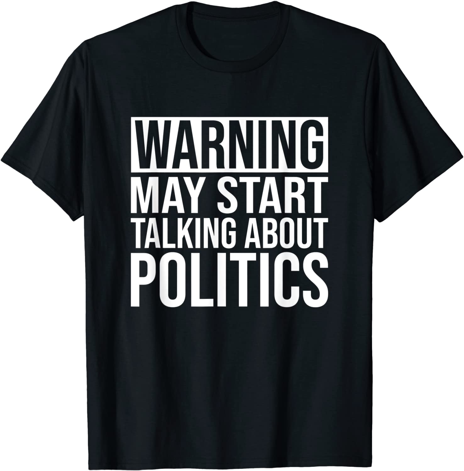 Funny Political T-Shirt - Warning May Start Talking Politics