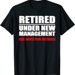 Retired, Under New Management, Funny Retirement Gift T-Shirt T-Shirt