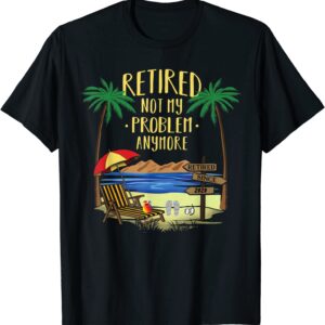 Retired Not My Problem Anymore 2020 Retirement Gifts Ideas T-Shirt