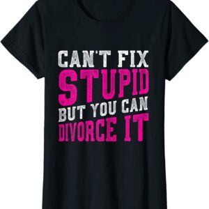 Womens Can't Fix Stupid But You can Divorce it Funny Divorcee T-Shirt