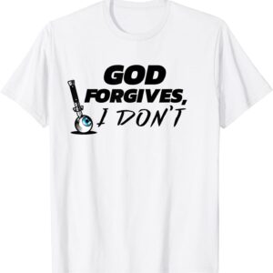 God Forgives I Don't - Cheating Affair Scorned Divorce T-Shirt